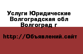 Услуги Юридические. Волгоградская обл.,Волгоград г.